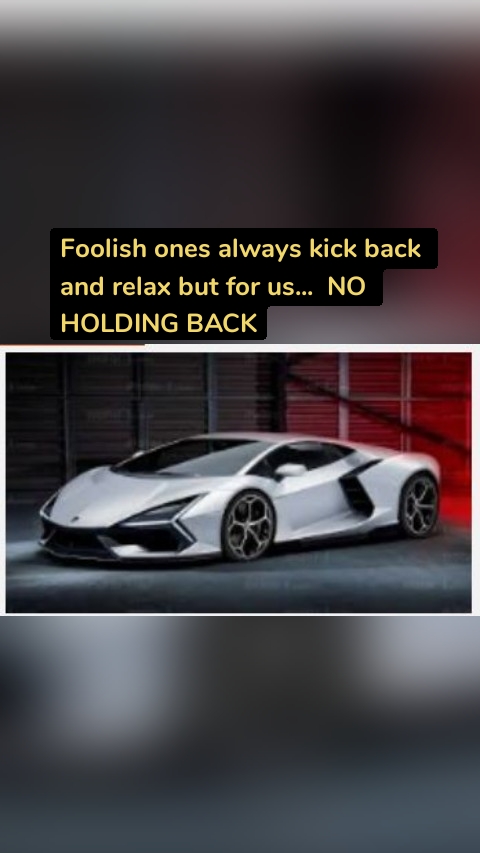 Foolish ones always kick back and relax but for us...  NO HOLDING BACK